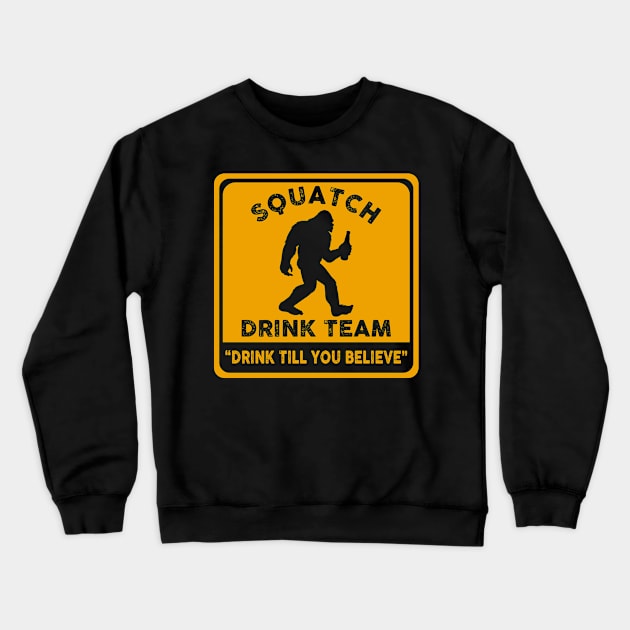 Squatch Drink team - ''drink till you believe'' Crewneck Sweatshirt by JameMalbie